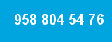958 804 54 76